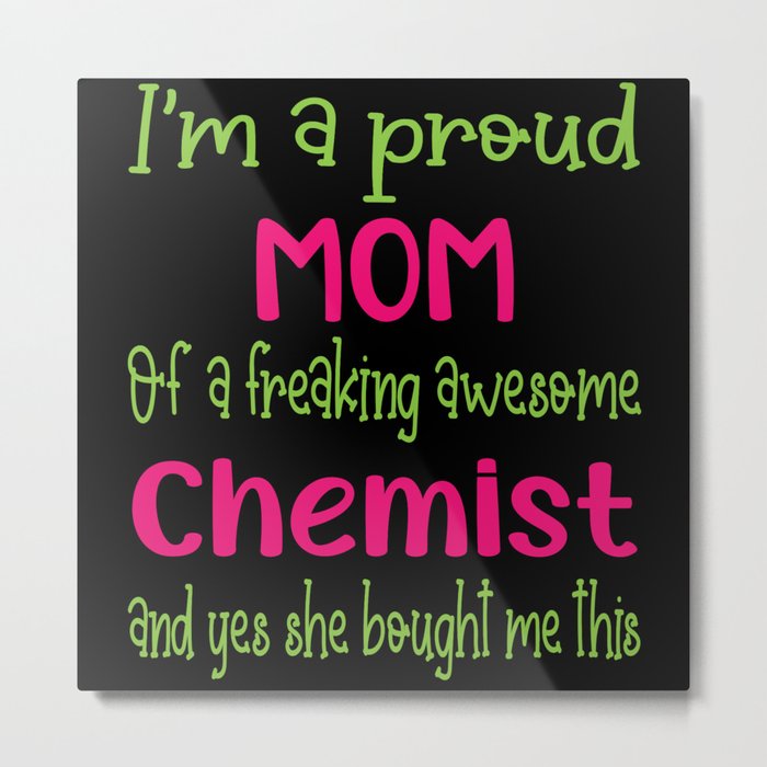proud mom of freaking awesome Chemist - Chemist daughter Metal Print