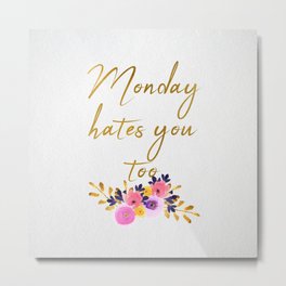 Monday hates you too - Flower Collection Metal Print