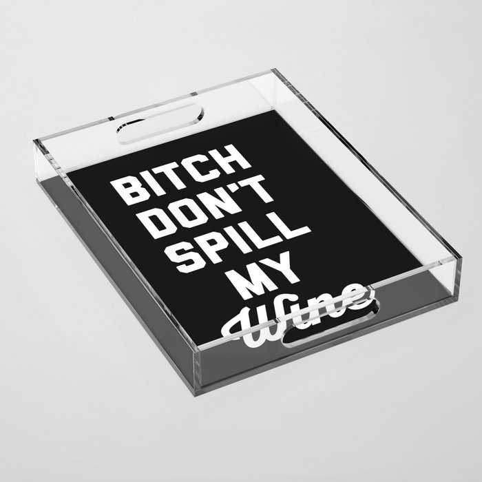 Don't Spill My Wine Funny Sarcastic Alcohol Quote Acrylic Tray