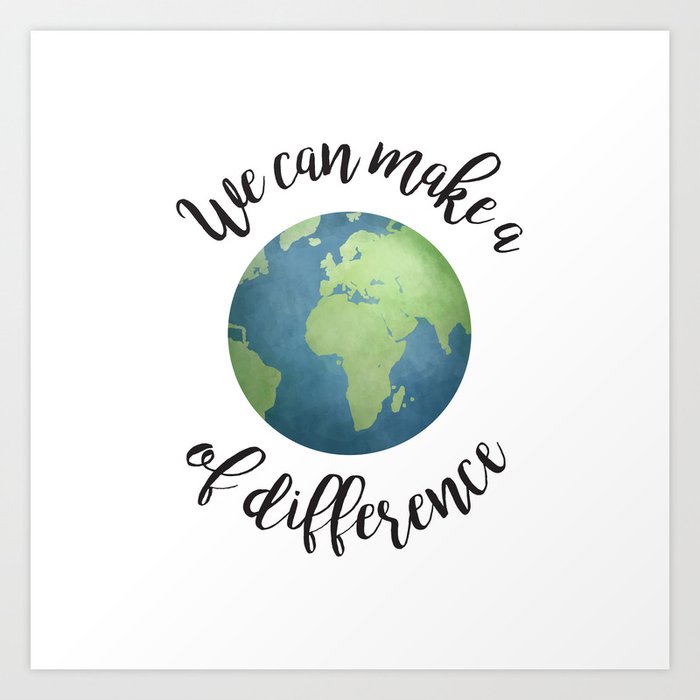 We Can Make A World Of Difference Art Print by avenger | Society6