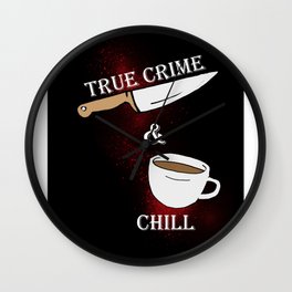 true crime and chill Wall Clock