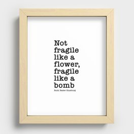 Ruth Bader Ginsburg Quote, Not Fragile Like A Flower, Fragile Like A Bomb Recessed Framed Print