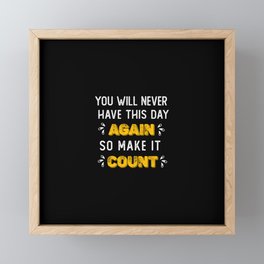 you will never have this day again so make it count Framed Mini Art Print