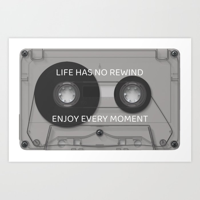 LIFE HAS NO REWIND  ENJOY EVERY MOMENT Art Print