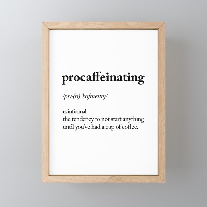 Procaffeinating Black And White Dictionary Definition Meme Wake Up Bedroom Poster Framed Mini Art Print By Themotivatedtype Society6