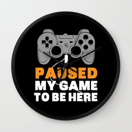 I Paused My Game To Be Here | Gamer Video Games Wall Clock