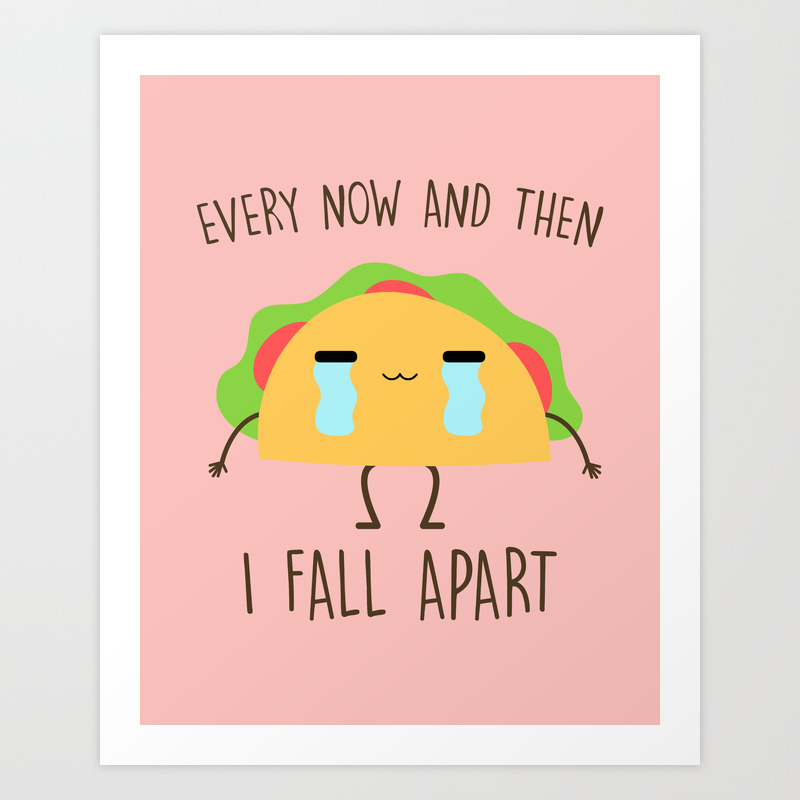 Every Now And Then I Fall Apart Funny Cute Quote Art Print By Streetstyle Society6