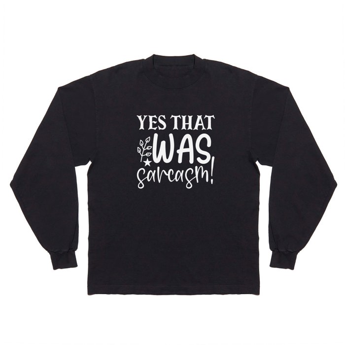 Yes That Was Sarcasm Funny Sassy Quote Humor Long Sleeve T Shirt