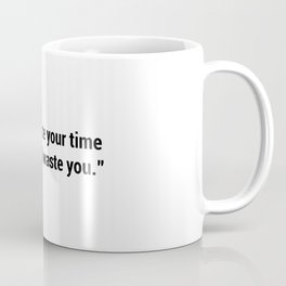 Don't wast your time or time will waste you Coffee Mug