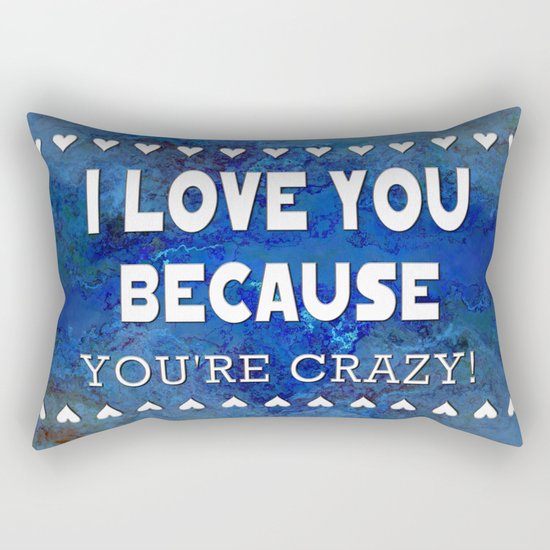 I Love You Because You're Crazy! Rectangular Pillow