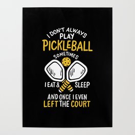 I Don't Always Play Pickleball Sometimes I Eat And Sleep Poster