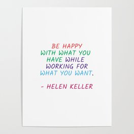 BE HAPPY WITH WHAT YOU HAVE WHILE WORKING FOR WHAT YOU WANT Poster