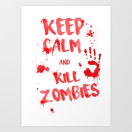 Keep Calm and Kill Zombies Art Print