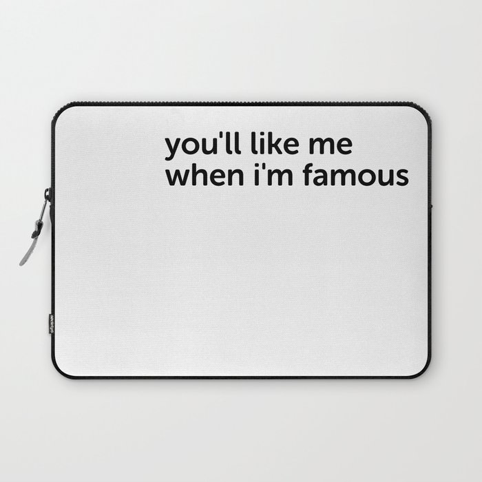 you'll like me when i'm famous Laptop Sleeve