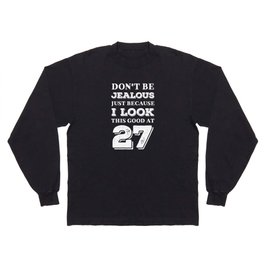 Don't Be Jealous Just Because I Look This Good At 27 Birthday Long Sleeve T-shirt