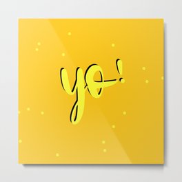 yo! Metal Print | Yo, Sup, Exclamationpoint, Cutemask, Yoyellow, Yellowlettering, Drawing, Hey, Cutesywords, Slanglettering 