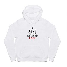 I LOVE YOUR STUPID FACE - Love Valentines Quote Hoody | Stupid, Vector, Love, Graphicdesign, Valentinesday, Girlfriend, Typography, Quote, Valentine, Digital 