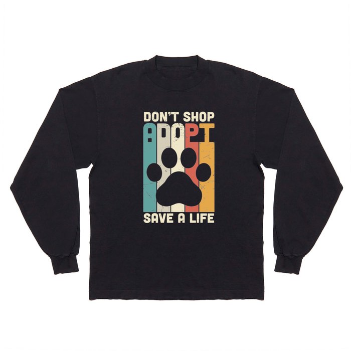 Don't Shop Adopt Save A Life Long Sleeve T Shirt