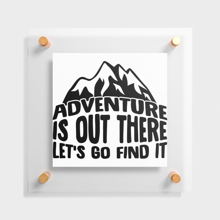 Adventure Is Out There Let's Go Find It Floating Acrylic Print