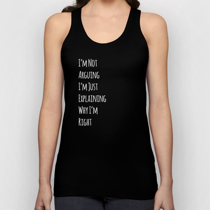 I'm Not Arguing I'm Just Explaining Why I'm Right - Funny Tank Top
