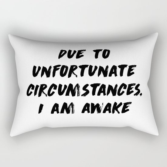 Due to unfortunate circumstances, I am awake Rectangular Pillow