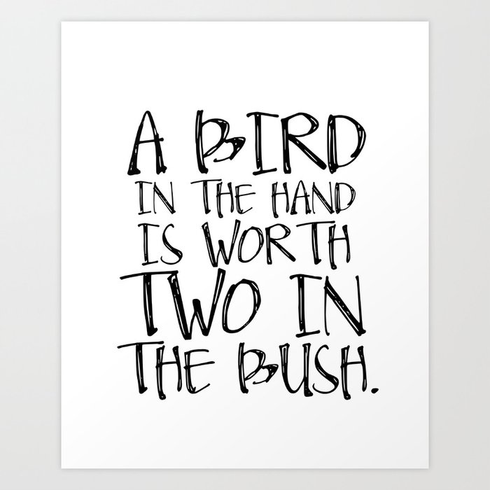 Typography Quote Letterpress Style Poster Art Print A Bird In The Hand Is Worth Two In The Bush Art Print By Nikolajovanovic Society6