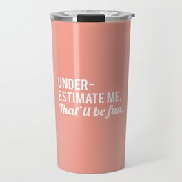 Underestimate Me. That'll Be Fun, Funny Quote Travel Mug