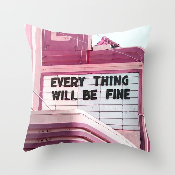 Every Thing Will Be Fine Throw Pillow