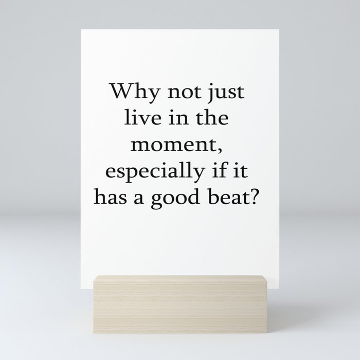 Why not just live in the moment Mini Art Print