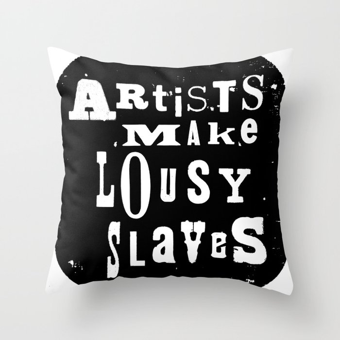 Artists Make Lousy Slaves Throw Pillow