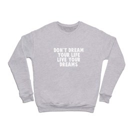 don’t dream your life live your dream Crewneck Sweatshirt
