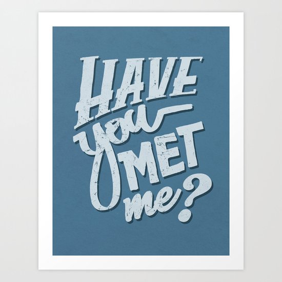 Have You Met Me? Art Print