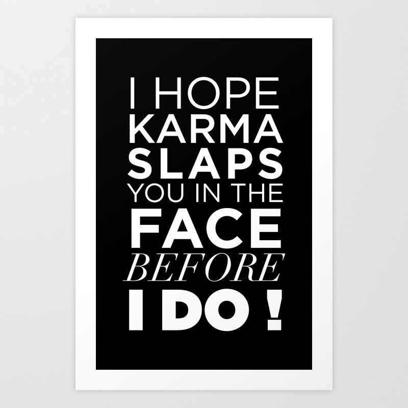 I Hope Karma Slaps You In The Face Before I Do Quote Art Print By Happy Society6