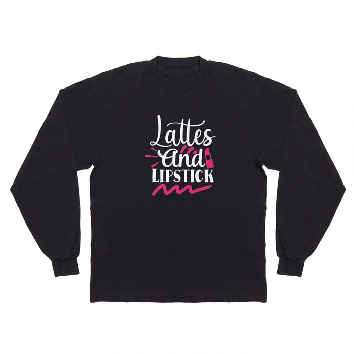 Lattes And Lipstick Beauty Makeup Quote Long Sleeve T Shirt
