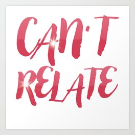 Can't Relate Art Print