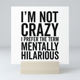 I'm Not Crazy, I Prefer The Term Mentally Hilarious, Funny, Saying Mini Art Print