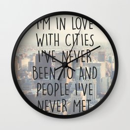 I’M IN LOVE WITH CITIES I’VE NEVER BEEN TO AND PEOPLE I’VE NEVER MET. Wall Clock