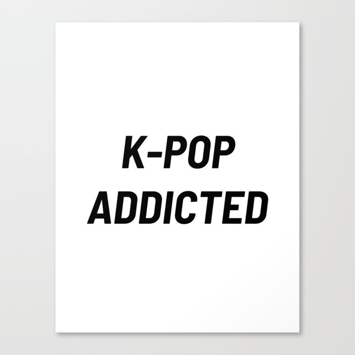 K-Pop Addicted, Kpop, Kpop Lover Canvas Print