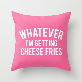 Whatever I'm Getting Cheese Fries, Quote Throw Pillow