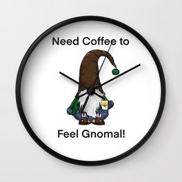 Need Coffee to Feel Gnomal! Wall Clock