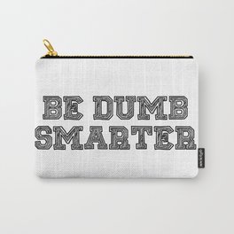 Be Dumb Smarter Carry-All Pouch
