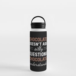Chocolate Doesn't Ask Chocolate Water Bottle