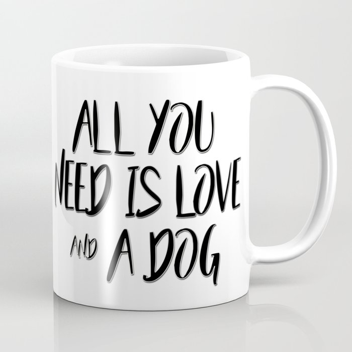 All You Need Is Love And A Dog Quote Coffee Mug By Quoteme Society6