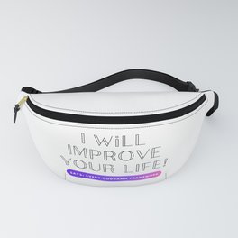 I will improve your life Fanny Pack