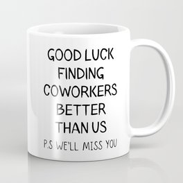 Good luck finding coworkers better than us Mug