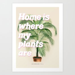 Home is Where My Plants Are Art Print
