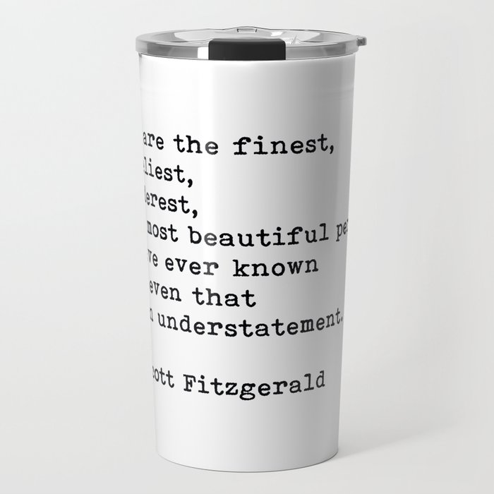 You Are The Finest Loveliest Tenderest, F. Scott Fitzgerald Quote Travel Mug