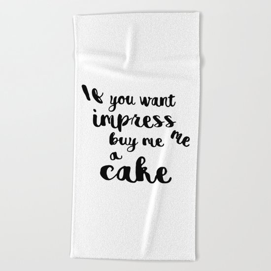 If you want impress me buy me a cake Beach Towel