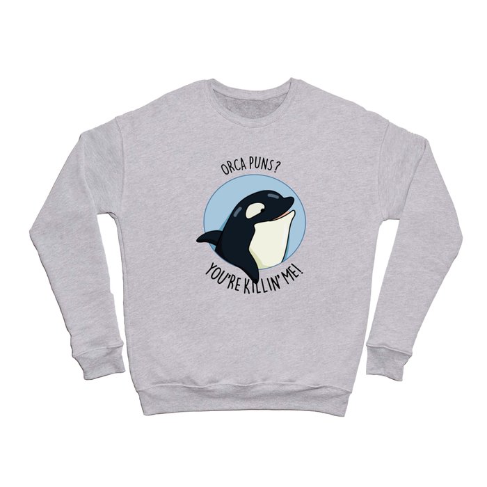 Orca Puns You're Killin Me Cute Whale Pun Crewneck Sweatshirt