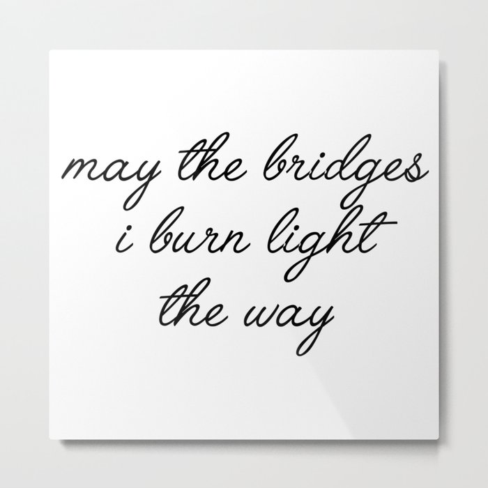 may the bridges i burn Metal Print